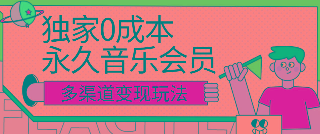 独家0成本永久音乐会员,多渠道变现玩法【实操教程】-吾爱云课堂