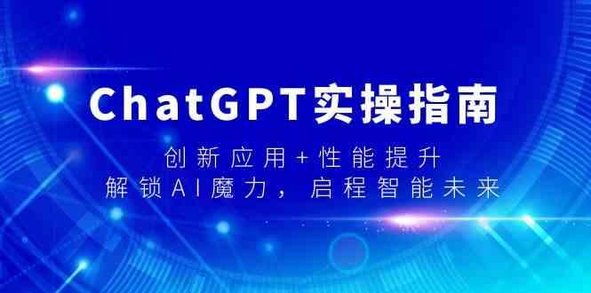 ChatGPT实操指南,创新应用+性能提升,解锁AI魔力,启程智能未来-吾爱云课堂