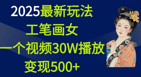 2025最新玩法，工笔画美女，一个视频30万播放变现500+-吾爱云课堂