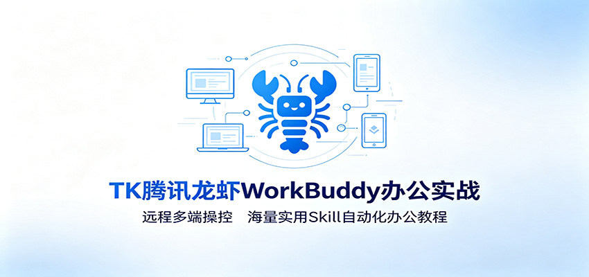 MK腾讯龙虾WorkBuddy办公实战：远程多端操控，海量实用Skill自动化办公教程-吾爱云课堂