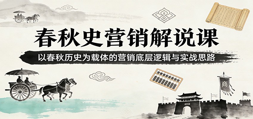 春秋史营销解说课：以春秋历史为载体的营销底层逻辑与实战思路-吾爱云课堂
