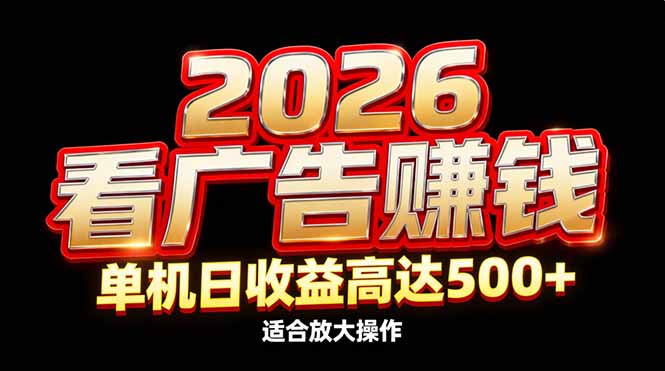 2026隐藏蓝海：看广告赚钱效率升级，单机日收益高达500+，适合放大操作-吾爱云课堂