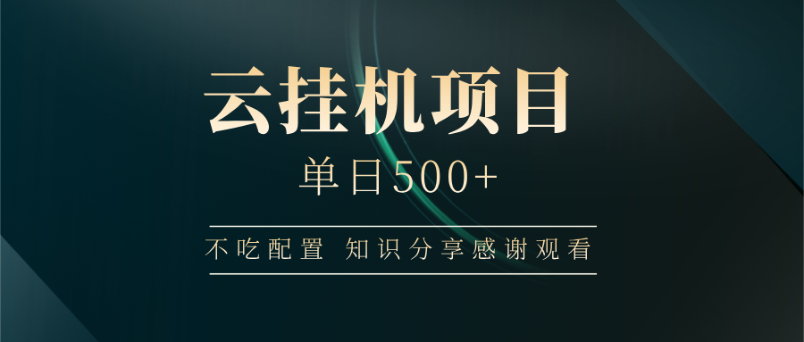 云挂机项目单日500+,不吃任何配置,有手即可操作,知识分享感谢观看-吾爱云课堂