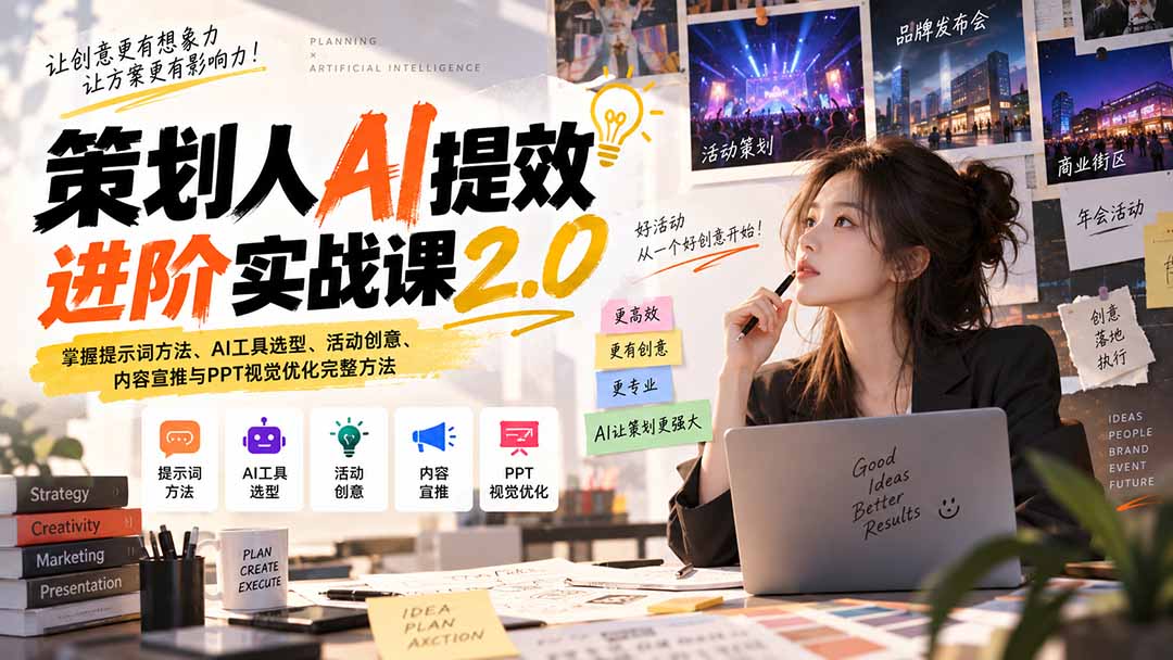 策划人AI提效进阶实战课2.0：掌握提示词方法、AI工具选型、活动创意、内容宣推与PPT视觉优化完整方法-吾爱云课堂