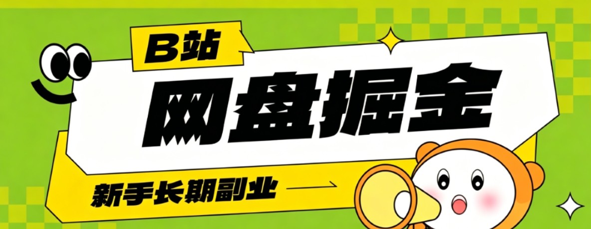 B站低成本网盘掘金副业，轻资产长久运营，月收益轻松1000+流量持续复利-吾爱云课堂