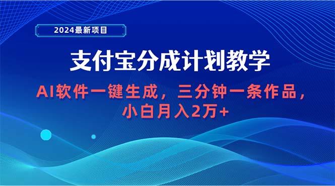 (9880期)2024最新项目,支付宝分成计划 AI软件一键生成,三分钟一条作品,小白月...-吾爱云课堂