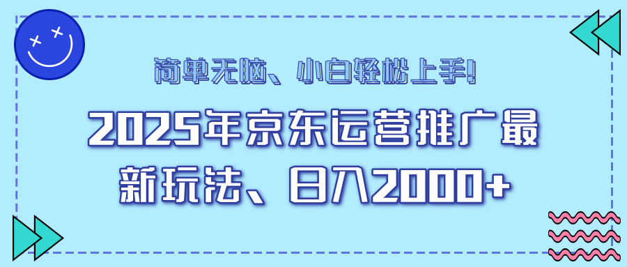 25年京东运营推广最新玩法,日入2000+,小白轻松上手!-吾爱云课堂