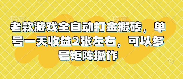 老款游戏全自动打金搬砖,单号一天收益2张左右,可以多号矩阵操作【揭秘】-吾爱云课堂