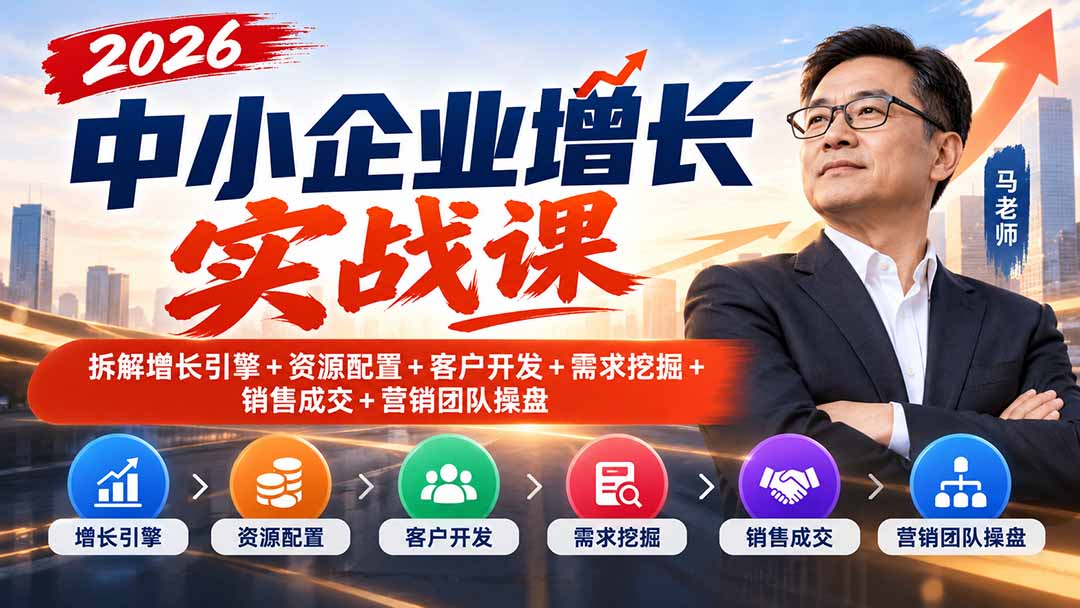 2026中小企业增长实战课｜拆解增长引擎+资源配置+客户开发+需求挖掘+销售成交+营销团队操盘-吾爱云课堂
