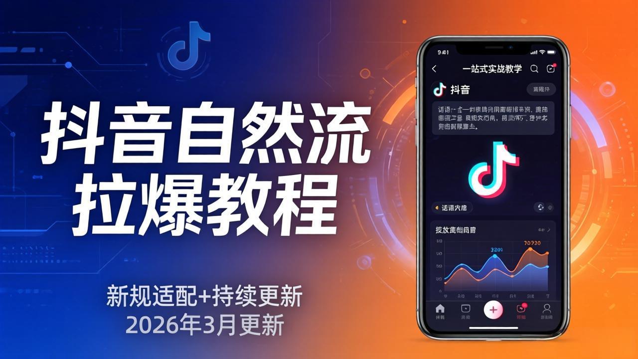 抖音自然流拉爆教程：新规适配+持续更新，话术+投放+起号一站式实战教学(更新26年3月-吾爱云课堂