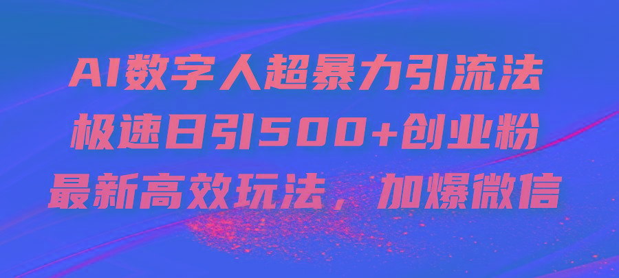 AI数字人超暴力引流法，极速日引500+创业粉，最新高效玩法，加爆微信-吾爱云课堂