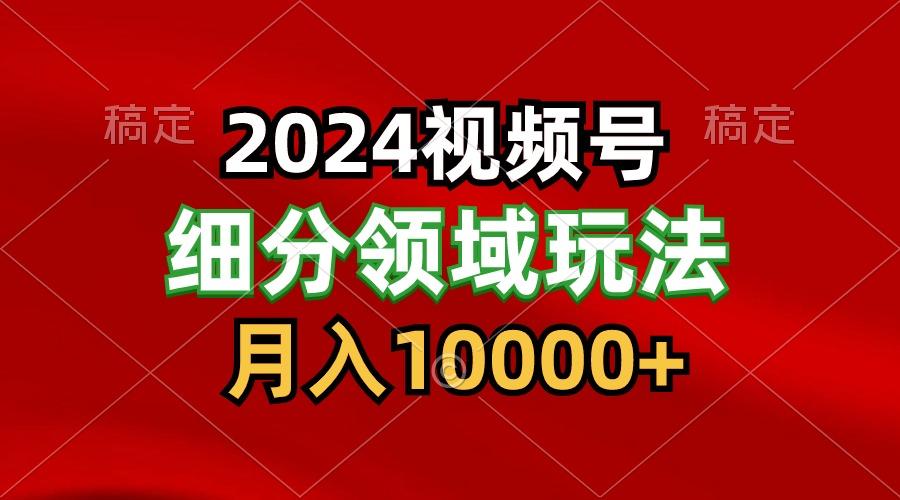 2024视频号分成计划细分领域玩法,每天5分钟,月入1W+-吾爱云课堂