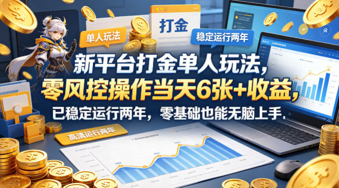 新平台打金单人玩法，零风控操作当天6张+收益，已稳定运行两年，零基础也能无脑上手【揭秘】-吾爱云课堂