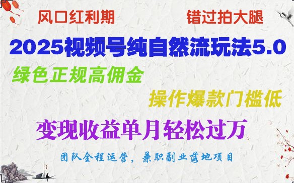 2025视频号纯自然流玩法5.0,绿色正规高佣金,操作爆款门槛低,变现收益单月轻松过万-吾爱云课堂