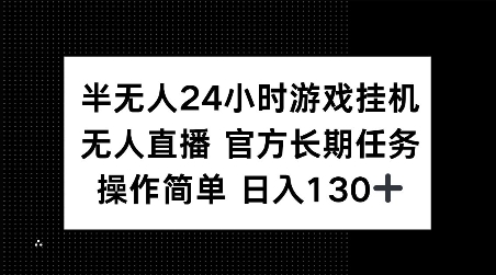 半无人24小时游戏挂JI,官方长期任务,操作简单 日入130+【揭秘】-吾爱云课堂