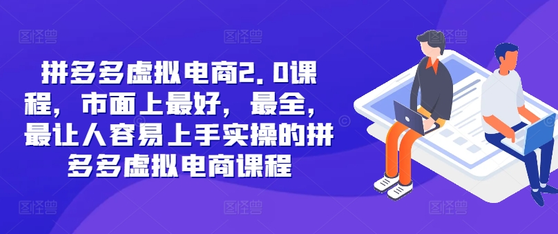 拼多多虚拟电商2.0项目,市面上最好,最全,最让人容易上手实操的拼多多虚拟电商课程-吾爱云课堂
