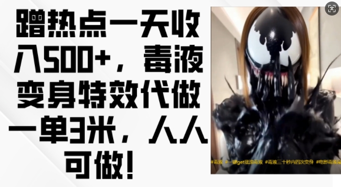 蹭热点一天收入500+，毒液变身特效代做一单3米，人人可做!-吾爱云课堂