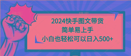 (9958期)2024快手图文带货,简单易上手,小白也轻松可以日入500+-吾爱云课堂