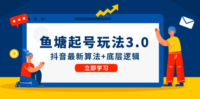 鱼塘起号玩法(8月14更新)抖音最新算法+底层逻辑,可以直接实操-吾爱云课堂