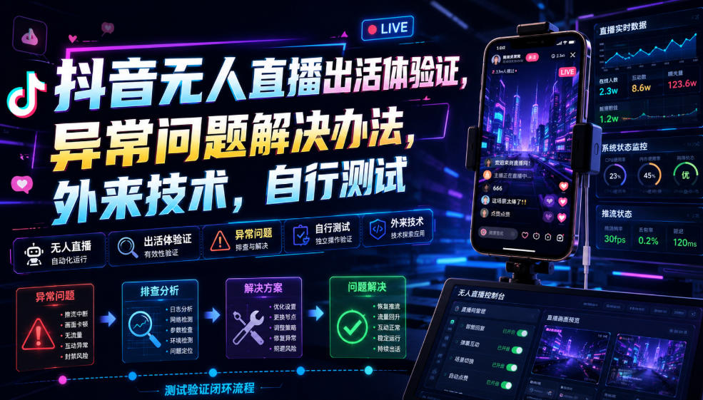 抖音无人直播出活体验证，异常问题解决办法，外来技术，自行测试-吾爱云课堂