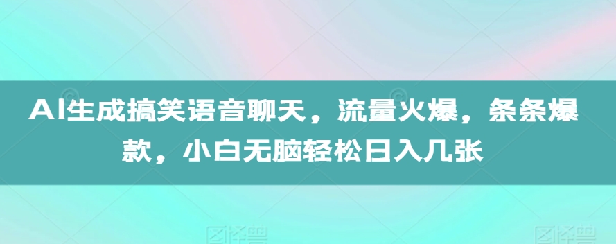 AI生成搞笑语音聊天,流量火爆,条条爆款,小白无脑轻松日入几张【揭秘】-吾爱云课堂