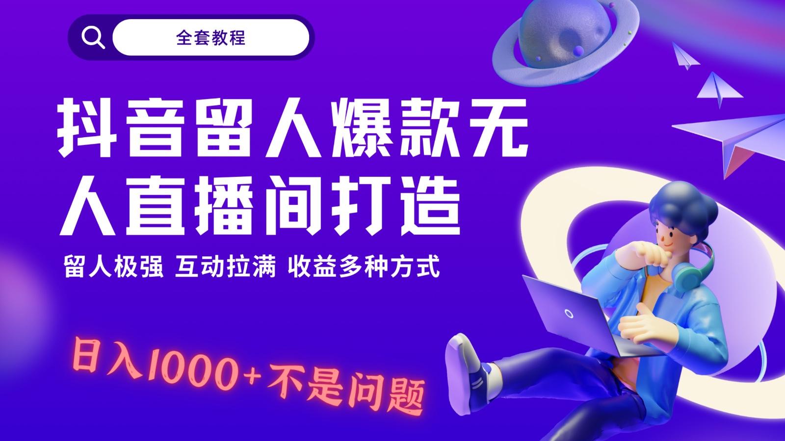 抖音留人超强无人直播间打造,解放双手,日入1k+简简单单、互动拉满!-吾爱云课堂