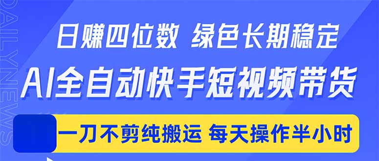 日入四位数！Ai全自动快手短视频带货，绿色长期稳定，一刀不剪纯搬运，每天操作半小时-吾爱云课堂