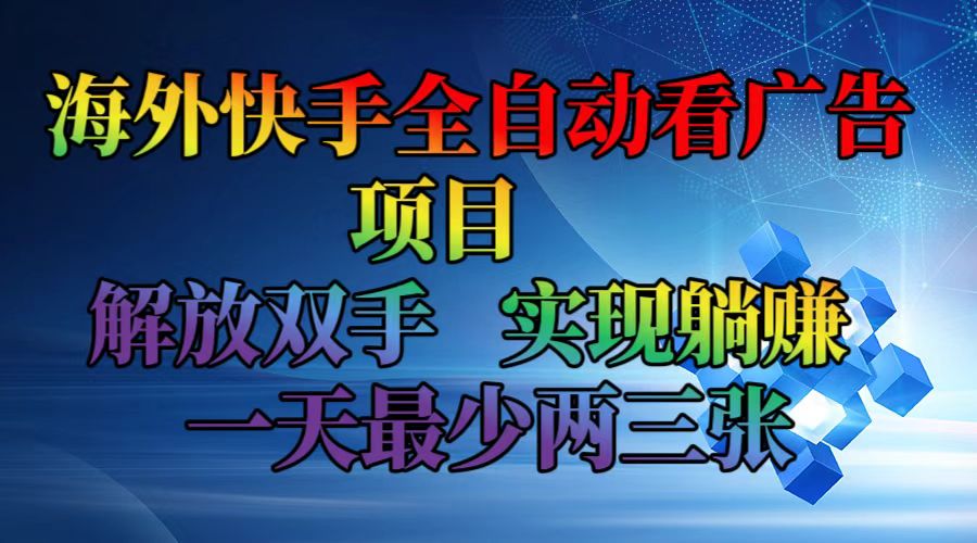 海外快手全自动看广告项目 解放双手 实现躺赚 一天最少两三张-吾爱云课堂