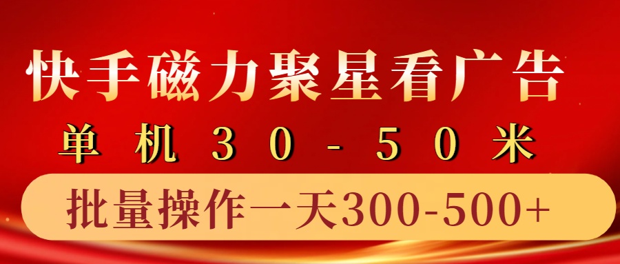 快手磁力聚星4.0实操玩法,单机30-50+10部手机一天三五张-吾爱云课堂