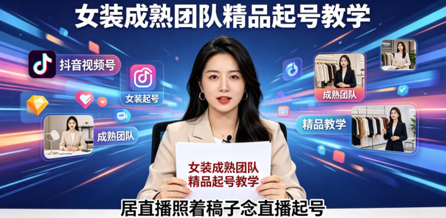 抖音视频号绿幕直播，女装成熟团队打造精品起号教学，居直播照着稿子念直播起号-吾爱云课堂