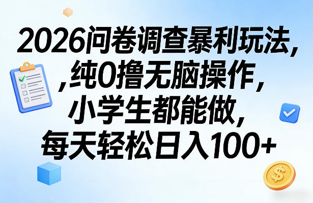 2026问卷调查暴利玩法，纯0撸无脑操作，小学生都能做，每天轻松日入100+【揭秘】-吾爱云课堂