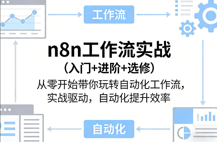 n8n工作流实战(入门+进阶+选修)从零开始带你玩转自动化工作流，实战驱动，自动化提升效率-吾爱云课堂