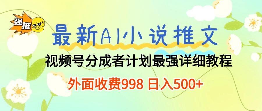 最新AI小说推文视频号分成计划 最强详细教程 日入500+-吾爱云课堂