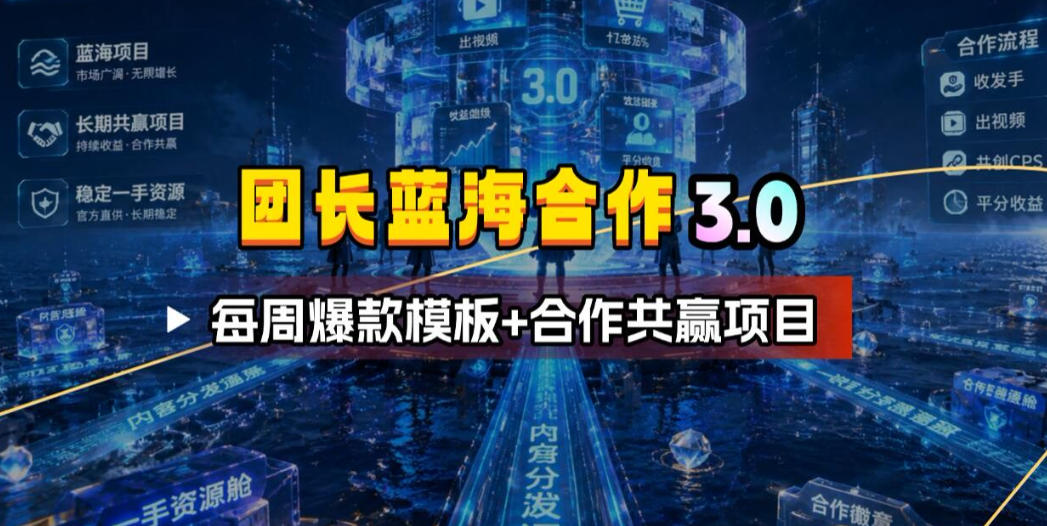团长蓝海合作3.0，每周爆款模板+合作共赢项目-吾爱云课堂