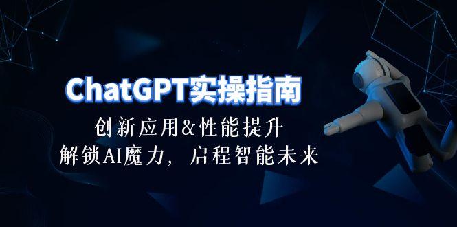 ChatGPT-实操指南:创新应用及性能提升,解锁 AI魔力,启程智能未来-30节-吾爱云课堂