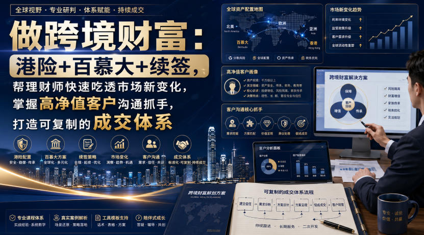 做跨境财富：港险+百慕大+续签，帮理财师快速吃透市场新变化，掌握高净值客户沟通抓手，打造可复制的成交体系-吾爱云课堂