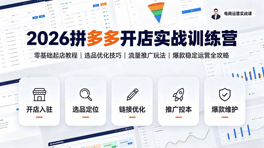 2026拼多多开店实战训练营：零基础起店教程｜选品优化技巧｜流量推广玩法｜爆款稳定运营全攻略-吾爱云课堂