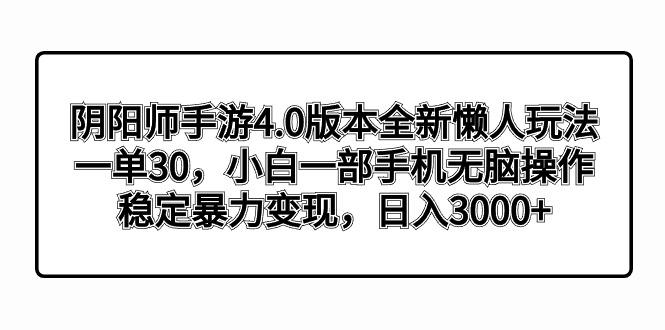 阴阳师手游4.0版本全新懒人玩法,一单30,小白一部手机无脑操作,稳定暴...-吾爱云课堂