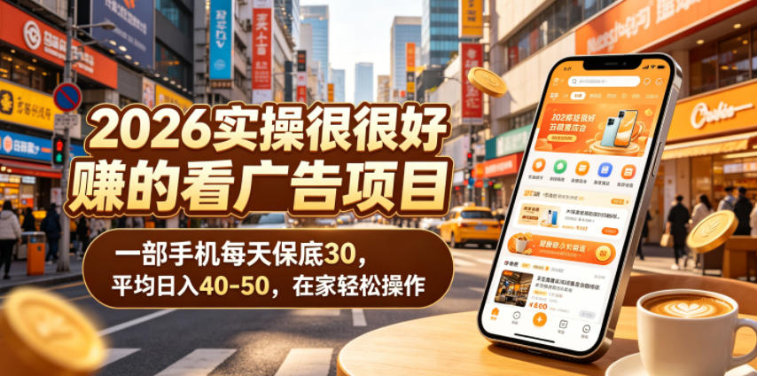 2026实操很好賺的看广告项目，一部手机每天保底30，平均日入40-50，在家轻松操作【揭秘】-吾爱云课堂