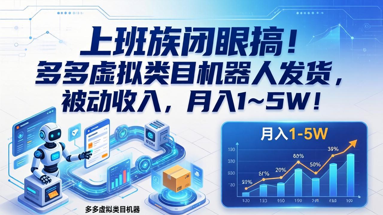 上班族闭眼搞！多多虚拟类目机器人发货，被动收入，月入 1‑5W！-吾爱云课堂