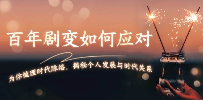 某付费文章:百年剧变如何应对,为你梳理时代脉络,揭秘个人发展与时代关系-吾爱云课堂