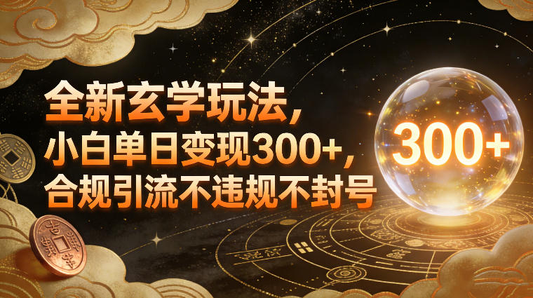 全新玄学玩法，小白单日变现3张+，合规引流不违规不封号-吾爱云课堂