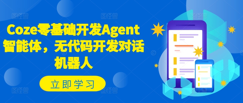 Coze零基础开发Agent智能体,无代码开发对话机器人-吾爱云课堂