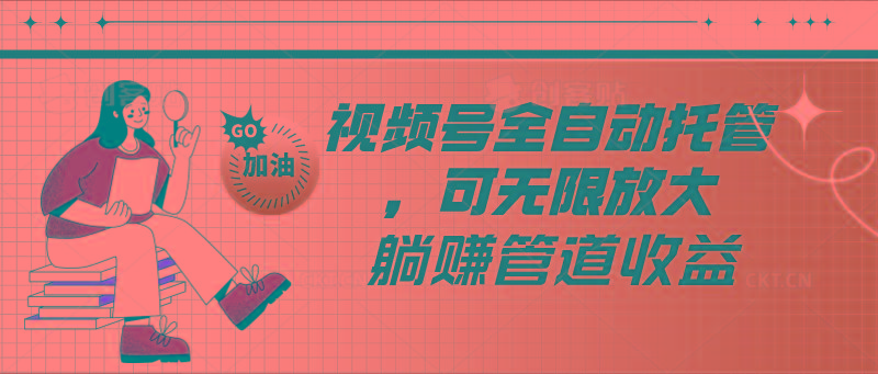视频号全自动托管,有微信就能做的项目,可无限放大躺赚管道收益-吾爱云课堂