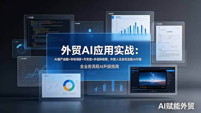 外贸AI应用实战：AI做产品图+市场调研+开发信+多语种视频，外贸人全业务流程AI升级-吾爱云课堂