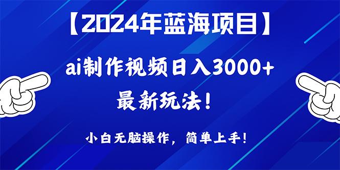 (10014期)2024年蓝海项目，通过ai制作视频日入3000+，小白无脑操作，简单上手！-吾爱云课堂