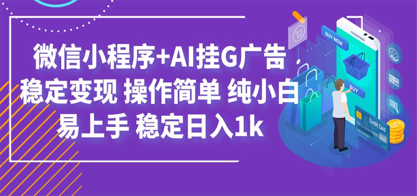 最新微信小程序+AI挂G广告，稳定变现，操作简单，纯小白易上手，稳定日入1k-吾爱云课堂