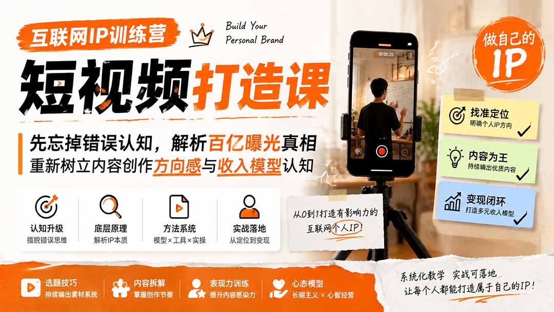 互联网IP训练营短视频打造课；先忘掉错误认知，解析百亿曝光真相，重新树立内容创作方向感与收入模型认知-吾爱云课堂
