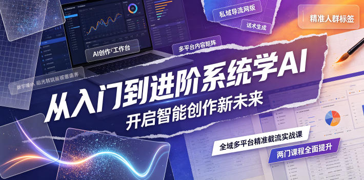 从入门到进阶系统学AI，开启智能创作新未来，两门课程，全面提升你的AI创作能力-吾爱云课堂