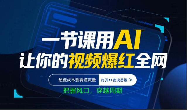 一节课用AI让你的视频爆红全网，超低成本测赛道流量，打开AI变现思维，把握风口，穿越周期-吾爱云课堂